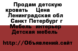 Продам детскую кровать. › Цена ­ 5 000 - Ленинградская обл., Санкт-Петербург г. Мебель, интерьер » Детская мебель   